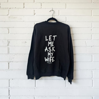 'Let Me Ask My Wife' Painted Crewneck